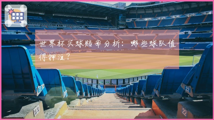 世界杯买球赔率分析：哪些球队值得押注？