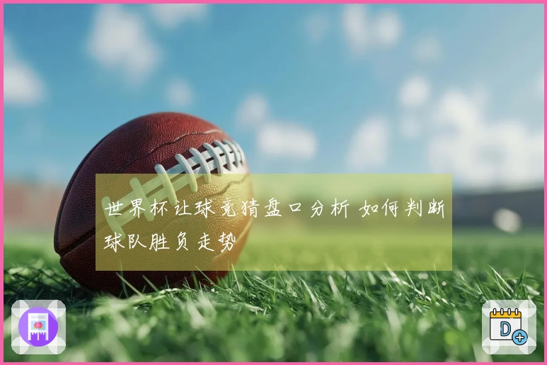 世界杯让球竞猜盘口分析 如何判断球队胜负走势