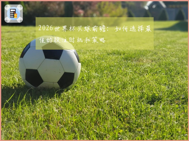 2026世界杯买球前瞻：如何选择最佳的投注时机和策略