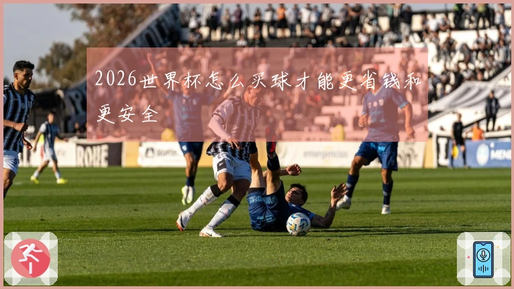 2026世界杯怎么买球才能更省钱和更安全