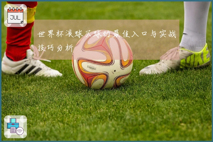 世界杯滚球买球的最佳入口与实战技巧分析